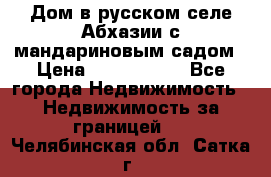 Дом в русском селе Абхазии с мандариновым садом › Цена ­ 1 000 000 - Все города Недвижимость » Недвижимость за границей   . Челябинская обл.,Сатка г.